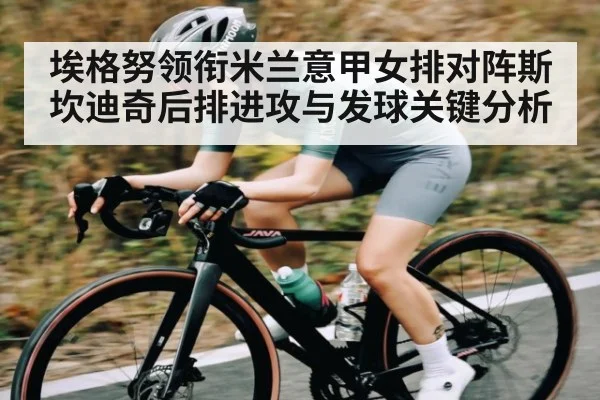 埃格努领衔米兰意甲女排对阵斯坎迪奇后排进攻与发球关键分析